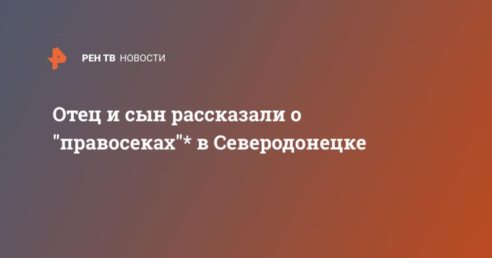 Отец и сын рассказали о "правосеках"* в Северодонецке