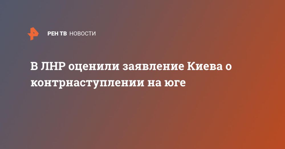 В ЛНР оценили заявление Киева о контрнаступлении на юге