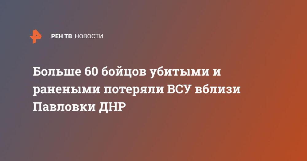 Больше 60 бойцов убитыми и ранеными потеряли ВСУ вблизи Павловки ДНР