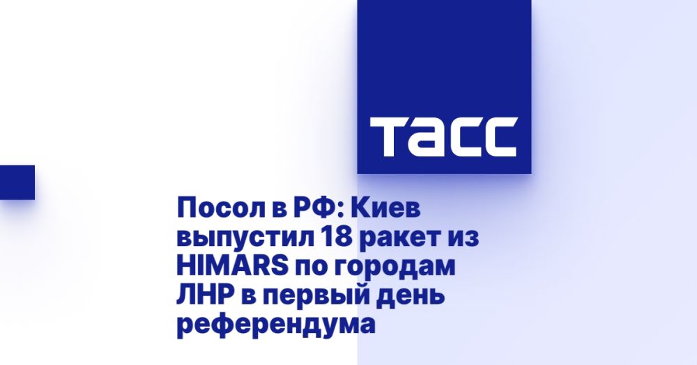 Посол в РФ: Киев выпустил 18 ракет из HIMARS по городам ЛНР в первый день референдума