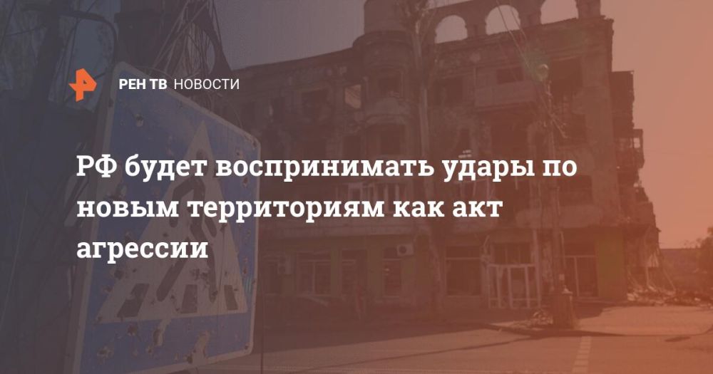 РФ будет воспринимать удары по новым территориям как акт агрессии