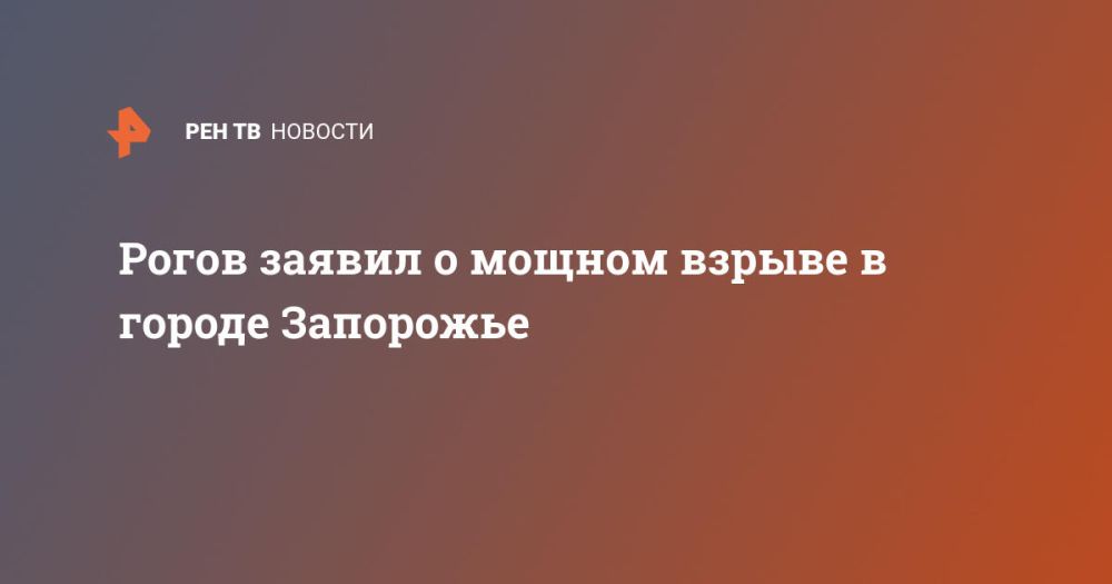 Рогов заявил о мощном взрыве в городе Запорожье