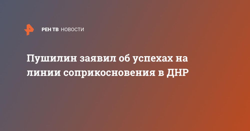 Пушилин заявил об успехах на линии соприкосновения в ДНР