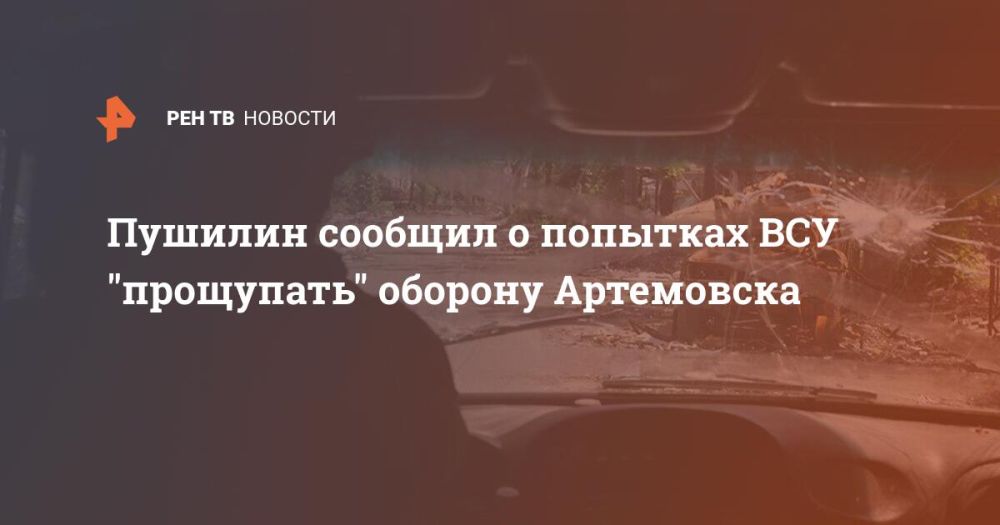 Пушилин сообщил о попытках ВСУ "прощупать" оборону Артемовска