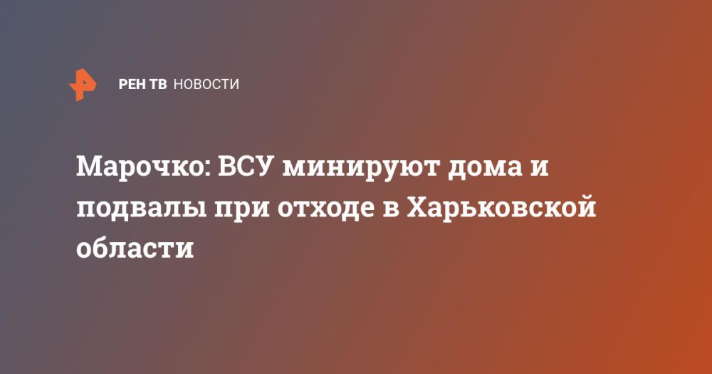 Марочко: ВСУ минируют дома и подвалы при отходе в Харьковской области