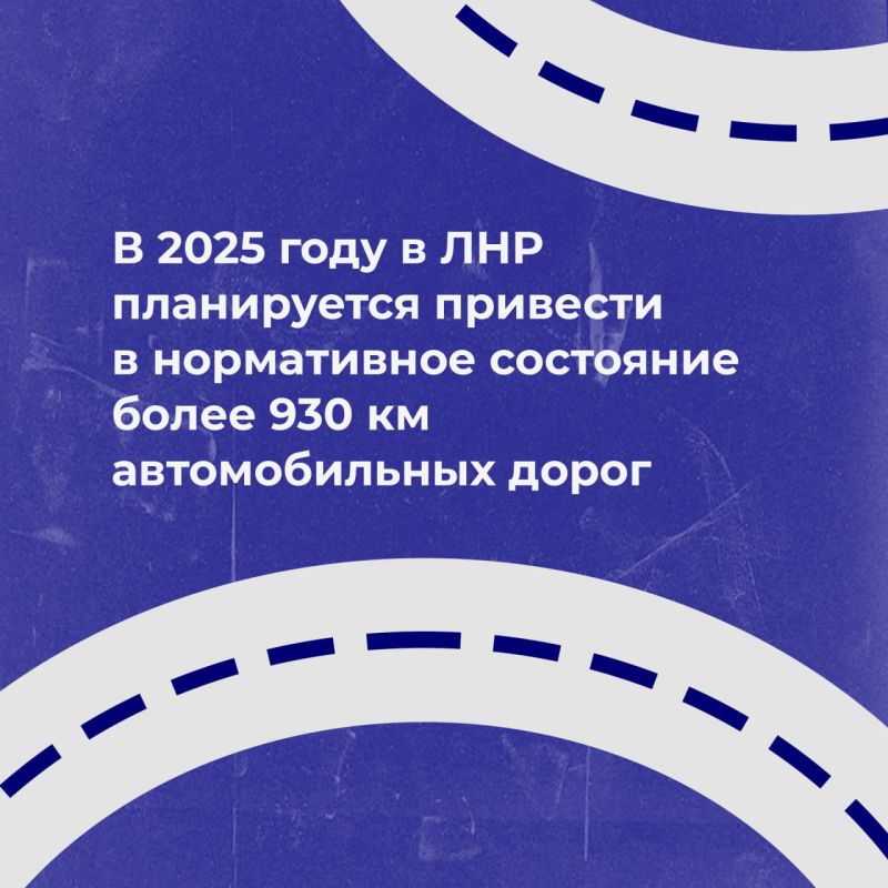 В 2025 году в Луганской Народной Республике планируется привести в нормативное состояние более 930 км автомобильных дорог из них: