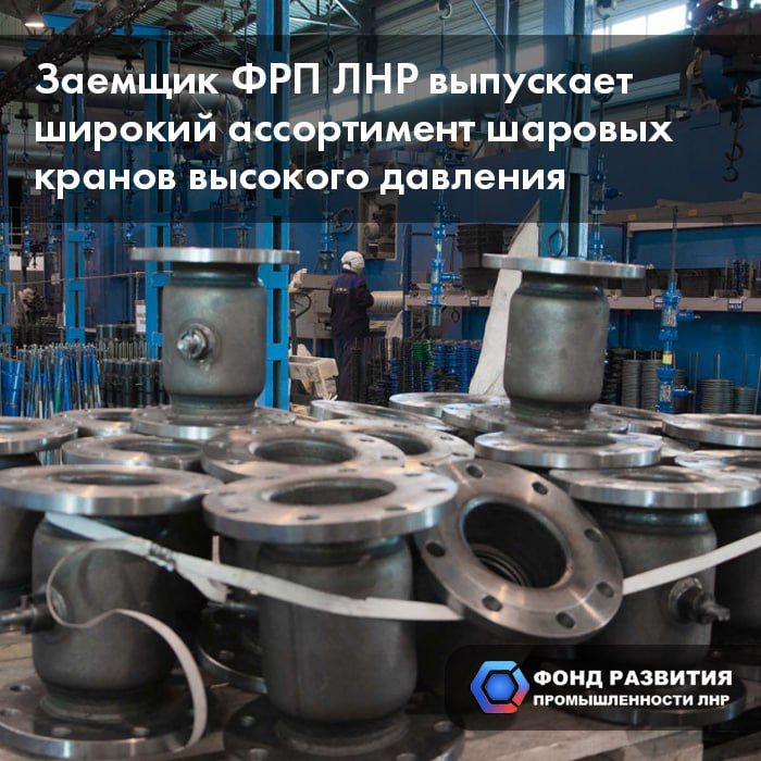 Заемщик ФРП ЛНР выпускает широкий ассортимент шаровых кранов высокого давления
