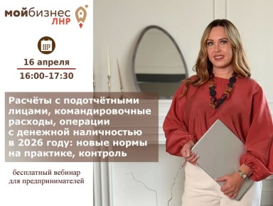 Подотчёт, командировочные, наличные: новые правила 2026 года на бесплатном вебинаре Центра «Мой бизнес» ЛНР