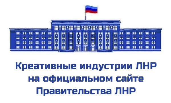 Креативные индустрии ЛНР — на официальном сайте Правительства: прозрачно, доступно, по правилам