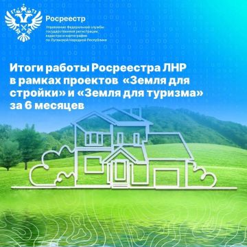 Итоги работы Росреестра ЛНР в рамках проектов «Земля для стройки» и «Земля для туризма» за 6 месяцев 2026 года