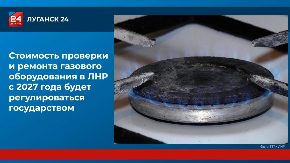 Стоимость проверки и ремонта газового оборудования в ЛНР с 2027 года будет регулироваться государством
